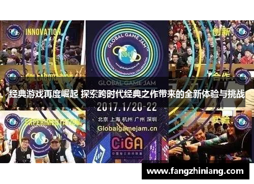 经典游戏再度崛起 探索跨时代经典之作带来的全新体验与挑战